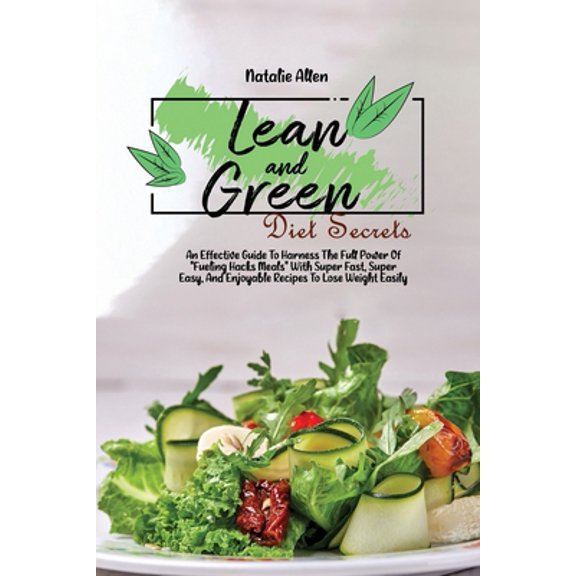 Pre-Owned Lean And Green diet Secrets: An Effective Guide To Harness The Full Power Of Fueling Hacks Meals With Super Fast, Super Easy, And Enjoyable Recipes (Paperback) 1801892679 9781801892674