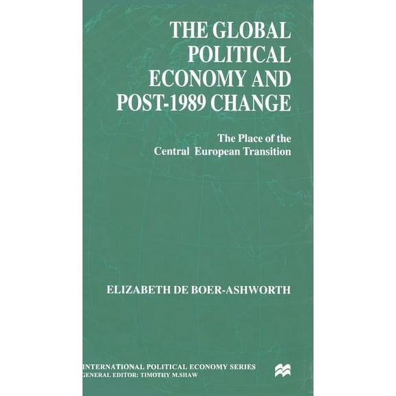 International Political Economy The Global Political Economy and Post-1989 Change: The Place of the Central European Transition, (Hardcover)