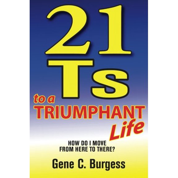 Pre-Owned 21 Ts To a Triumphant Life: How do I move from here to there, 9780991103423, 0991103424, Paperback, First Edition edition
