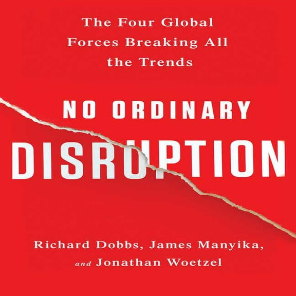 No Ordinary Disruption: The Four Global Forces Breaking All the Trends (Audiobook)