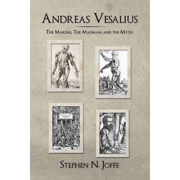 Andreas Vesalius : The Making, the Madman, and the Myth (Paperback)