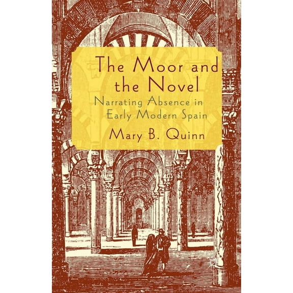 The Moor and the Novel: Narrating Absence in Early Modern Spain, (Paperback)
