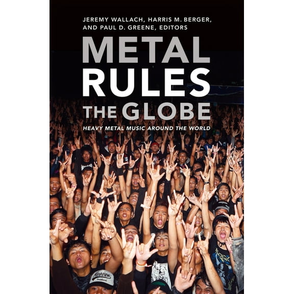 Metal Rules the Globe: Heavy Metal Music Around the World, (Hardcover)
