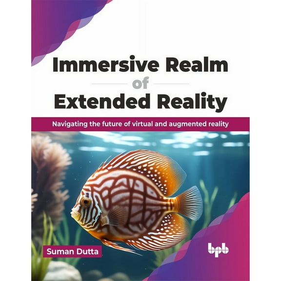 Immersive Realm of Extended Reality: Navigating the Future of Virtual and Augmented Reality (Paperback)