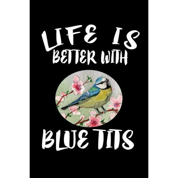 Life Is Better With Blue Tits: Animal Nature Collection (Paperback)