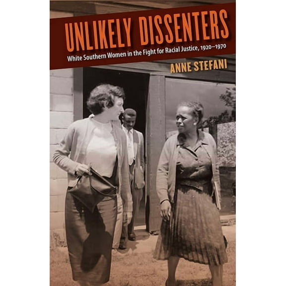Unlikely Dissenters: White Southern Women in the Fight for Racial Justice, 1920-1970, (Paperback)