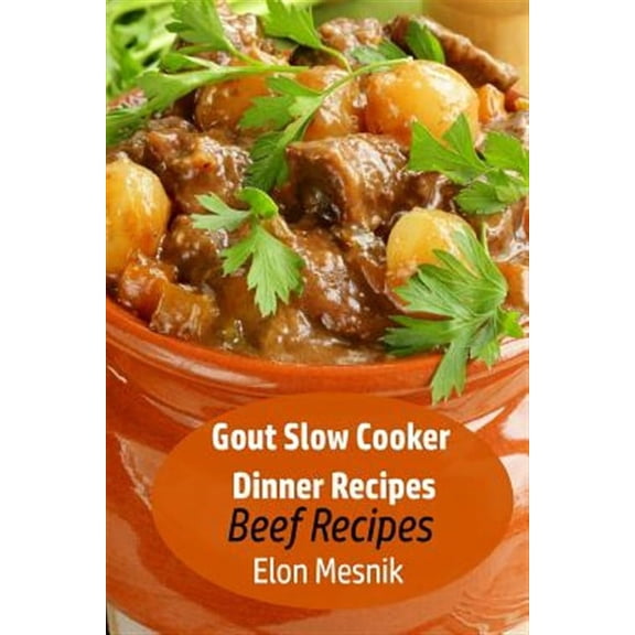 Gout Slow Cooker Recipes: Gout Slow Cooker Dinner Recipes: Beef Recipes (Paperback)