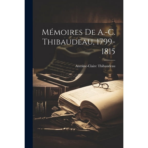 Mémoires de A.-C. Thibaudeau, 1799-1815 (Paperback)