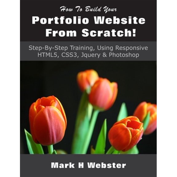 Pre-Owned How To Build Your Portfolio Website From Scratch!: Step-By-Step Training, Using Responsive HTML5, CSS3, Jquery & Photoshop (Paperback)