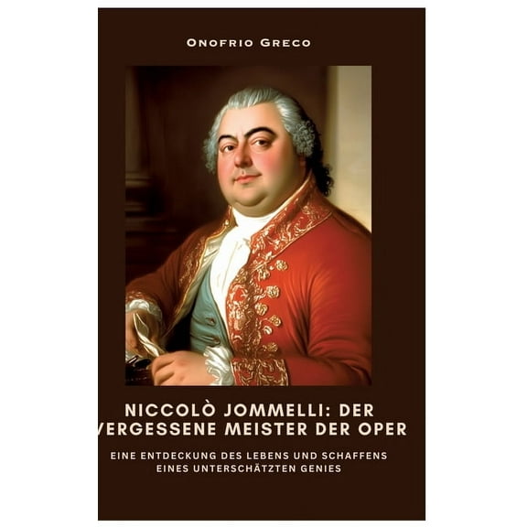 NiccolÃ² Jommelli: Der vergessene Meister der Oper: Eine Entdeckung des Lebens und Schaffens eines unterschÃ¤tzten Genies, (Hardcover)