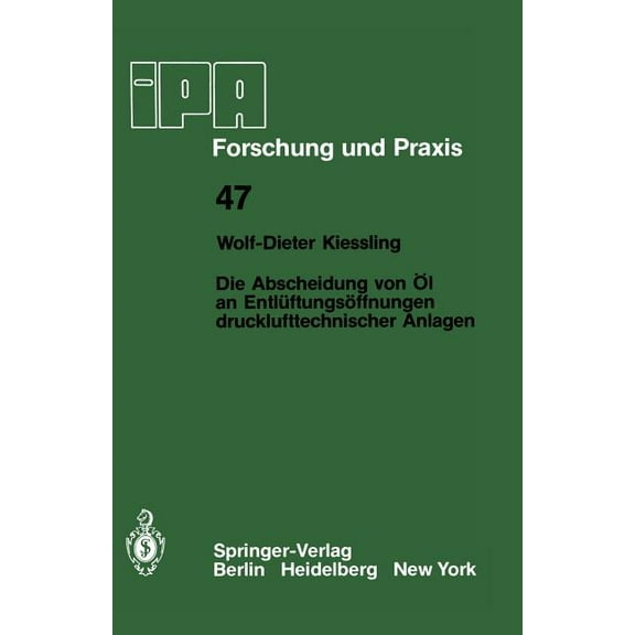 IPA-Iao - Forschung Und Praxis Die Abscheidung Von Ãl an EntlÃ¼ftungsÃ¶ffnungen Drucklufttechnischer Anlagen, Book 47, (Paperback)