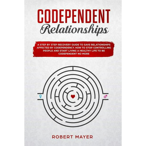Codependent Relationships A Step by Step Recovery Guide To Save