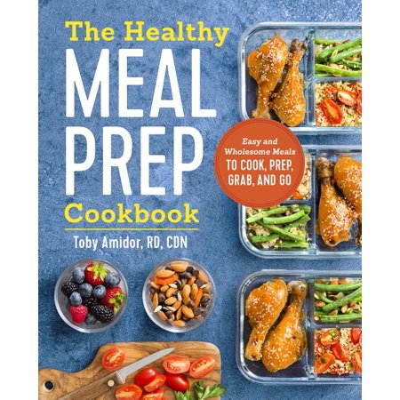 The Healthy Meal Prep Cookbook: Easy and Wholesome Meals to Cook, Prep, Grab