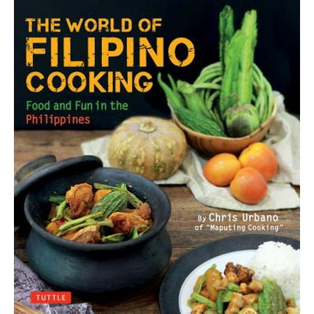 The World of Filipino Cooking : Food and Fun in the Philippines by Chris Urbano of 