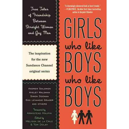Girls Who Like Boys Who Like Boys: True Tales of Friendship Between Straight Women and Gay Men
