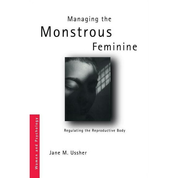 Women and Psychology Managing the Monstrous Feminine: Regulating the Reproductive Body, (Paperback)