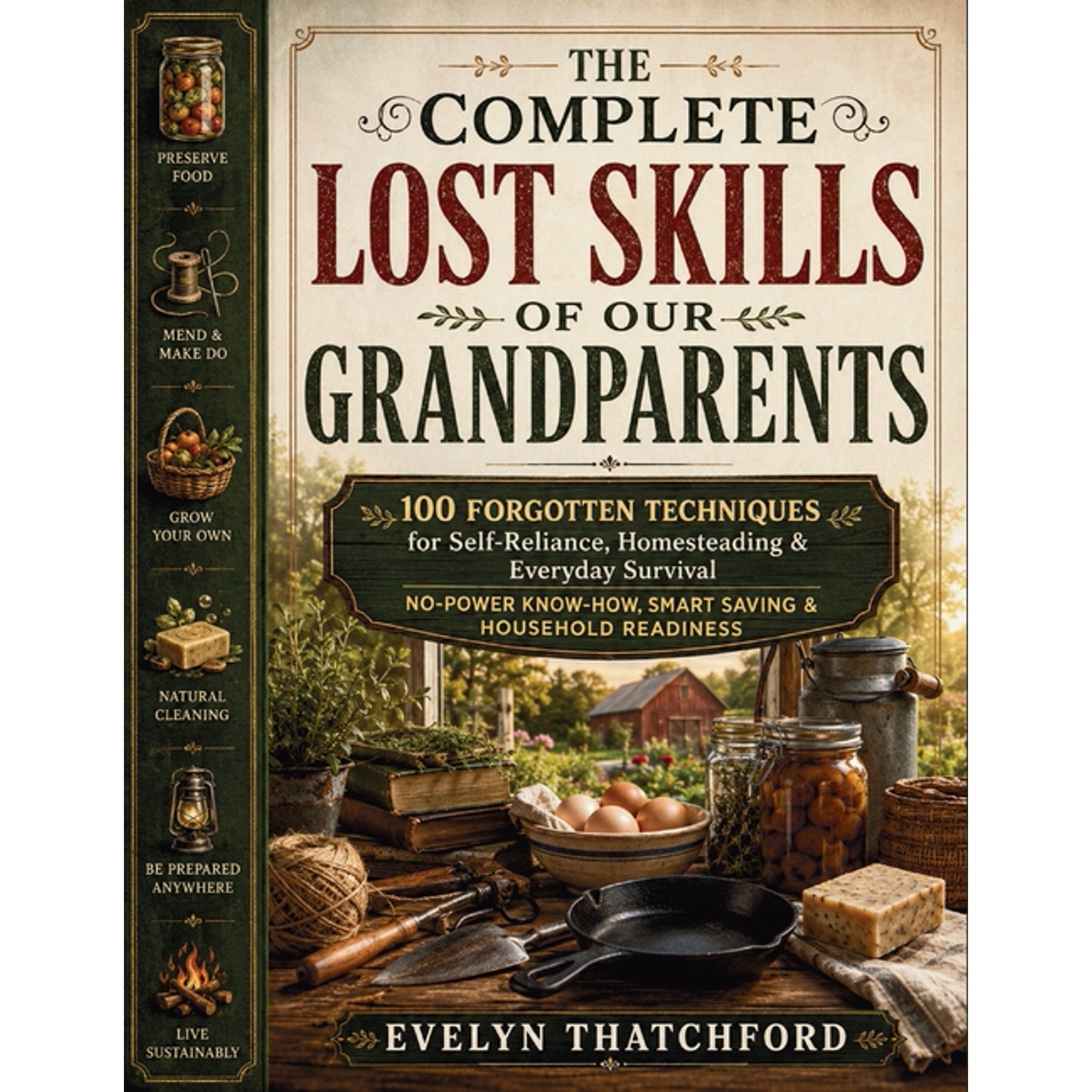 The Complete Lost Skills of Our Grandparents: 100 Forgotten Techniques for Self-Reliance, Homesteading & Everyday Surviv, (Paperback)