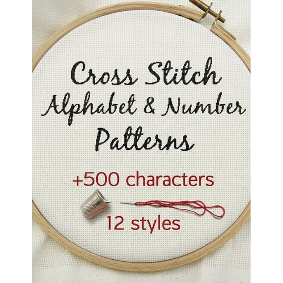 Cross Stitch Alphabet & Number Patterns: Counted Cross Stitch Alphabet Letters and Numbers Simple Patterns in 12 Fon, (Paperback)