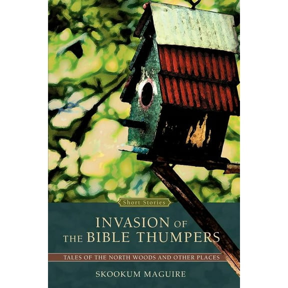 Invasion of the Bible Thumpers : Tales of the North Woods and Other Places
