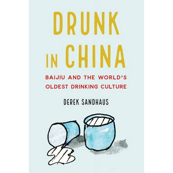 Drunk in China: Baijiu and the World's Oldest Drinking Culture, (Hardcover)
