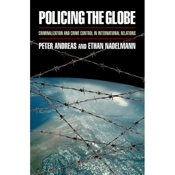 Policing the Globe: Criminalization and Crime Control in International Relations, (Paperback)