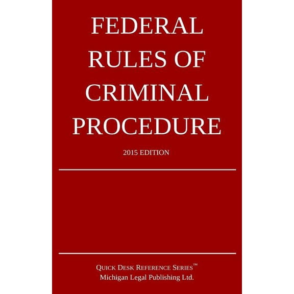 Federal Rules of Criminal Procedure; 2015 Edition: Quick Desk Reference Series Paperback 1514254069 9781514254066 Michigan Legal Publishing Ltd.