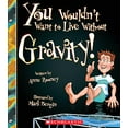 thumbnail image 1 of Pre-Owned You Wouldn't Want to Live Without Gravity! (You Wouldn't Want to Live Without...) (Paperback) 0531224376 9780531224373, 1 of 1