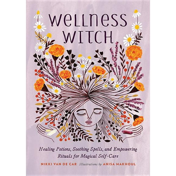 Wellness Witch: Healing Potions, Soothing Spells, and Empowering Rituals for Magical Self-Care, (Hardcover)