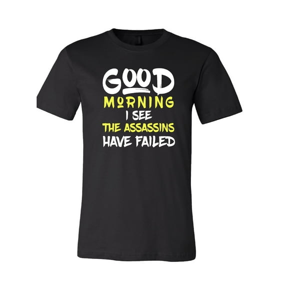Good Morning I See the Assassins Have Failed T-Shirt