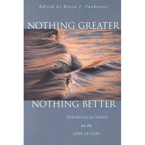 Nothing Greater, Nothing Better: Theological Essays on the Love of God