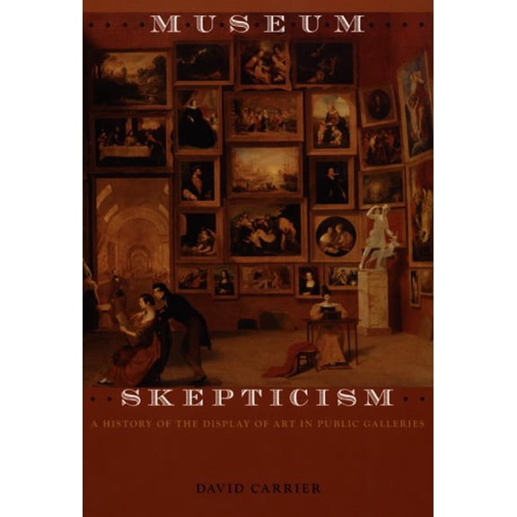 Museum Skepticism: A History of the Display of Art in Public Galleries, (Paperback)