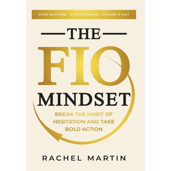 The FIO Mindset: Stop Waiting. Start Moving. Figure It Out, (Hardcover)