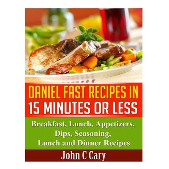 Pre-Owned Daniel Fast Recipes in 15 Minutes or Less : Breakfast, Lunch, Appetizers, Dips, Seasoning, Lunch and Dinner Recipes
