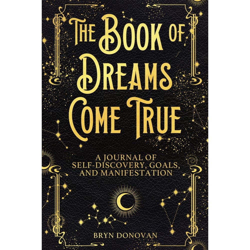 The Book of Dreams Come True A Journal of SelfDiscovery, Goals, and