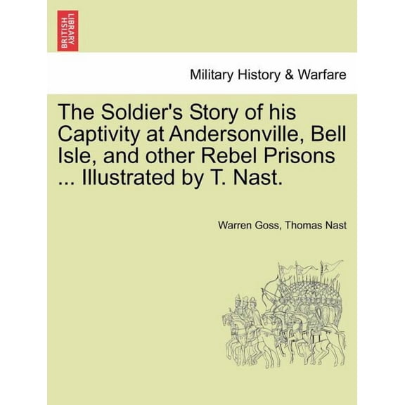 The Soldier's Story of His Captivity at Andersonville, Bell Isle, and Other Rebel Prisons ... Illustrated by T. Nast.