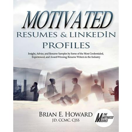 Motivated Resumes & LinkedIn Profiles! : Insight, Advice, and Resume Samples by Some of the Most Credentialed, Experienced, and Award-Winning Resume Writers in the Industry