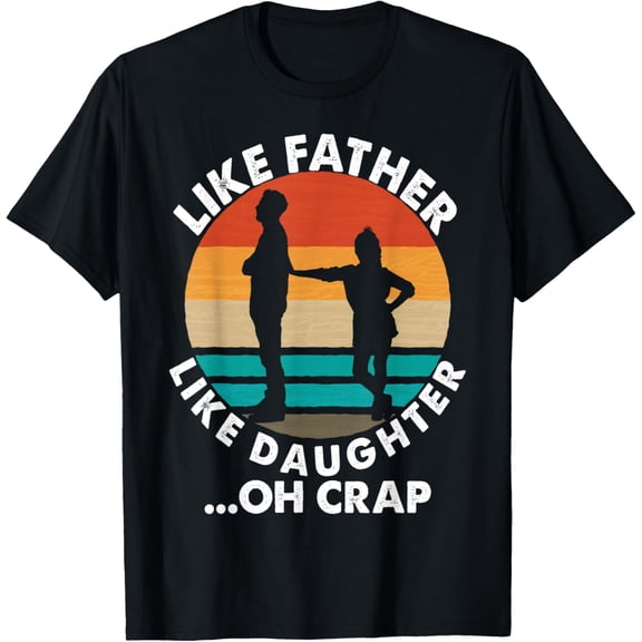 Exquisite and comfortable-Like Father Like Daughter Oh Crap Fathers Day From Daughter T-Shirt