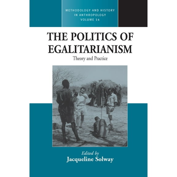 Methodology & History in Anthropolog The Politics of Egalitarianism: Theory and Practice, Book 14, (Paperback)