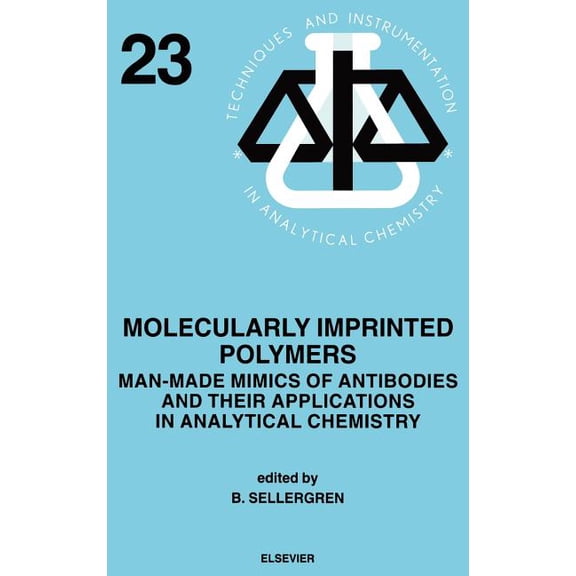 Techniques and Instrumentation in Analyt Molecularly Imprinted Polymers: Man-Made Mimics of Antibodies and Their Application in Analytical Chemistry Volume 23, Book 23, (Hardcover)