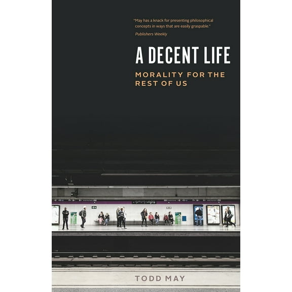 Pre-Owned A Decent Life: Morality for the Rest of Us (Paperback) 022678634X 9780226786346