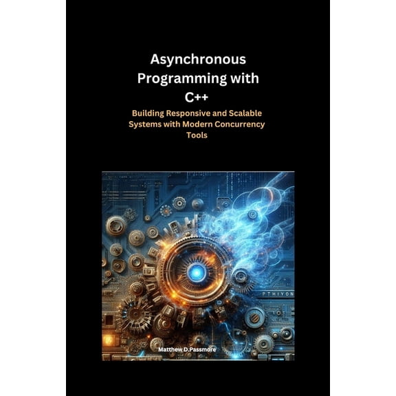 Asynchronous Programming with C : Building Responsive and Scalable Systems with Modern Concurrency Tools, (Paperback)
