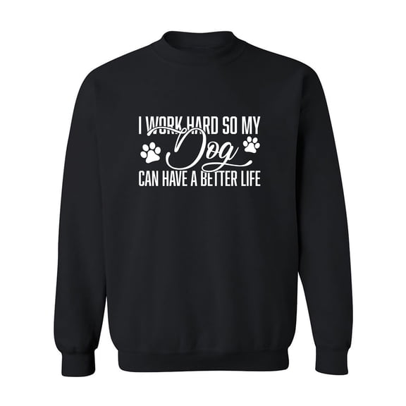 I Work Hard.. My Dog..Better Life Crewneck Sweatshirt