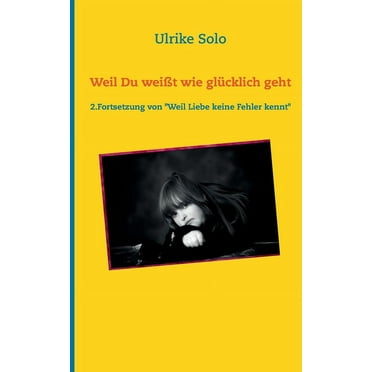 Weil Du weißt, wie glücklich geht : 2. Fortsetzung von Weil Liebe keine Fehler kennt (Paperback)