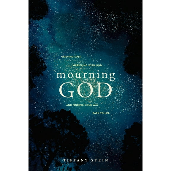 Mourning God: Grieving Loss, Wrestling with God, and Finding Your Way Back to Life, (Paperback)