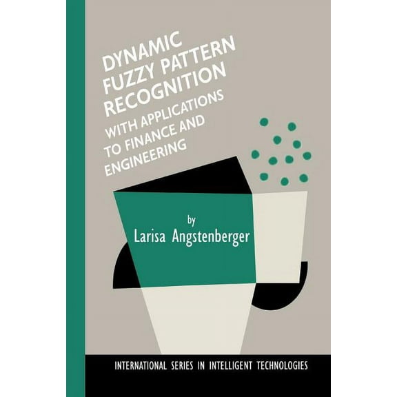 International Intelligent Technologies Dynamic Fuzzy Pattern Recognition with Applications to Finance and Engineering, Book 17, (Paperback)