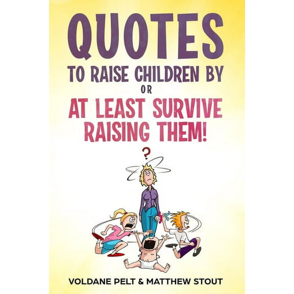 Quotes to Raise Children By or At Least Survive Raising Them! (Paperback)