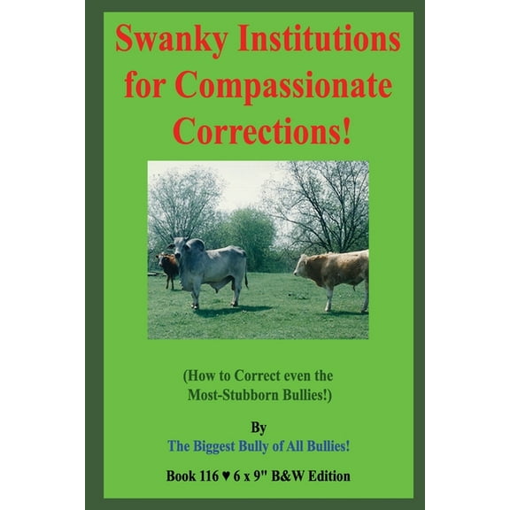 Swanky Institutions for Compassionate Corrections!: (How to Correct even the Most-Stubborn Bullies!) B&W Edition!, (Paperback)