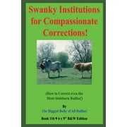 Swanky Institutions for Compassionate Corrections!: (How to Correct even the Most-Stubborn Bullies!) B&W Edition! (Paperback)
