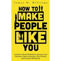 Communication Skills Training: How to Make People Like You: 19 Science-Based Methods to Increase Your Charisma, Spark Attraction, Win Friends, and Connect Effortlessly (Paperback)