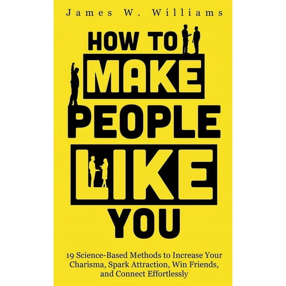 Communication Skills Training How to Make People Like You: 19 Science-Based Methods to Increase Your Charisma, Spark Attraction, Win Friends, and Conn, Book 5, (Paperback)